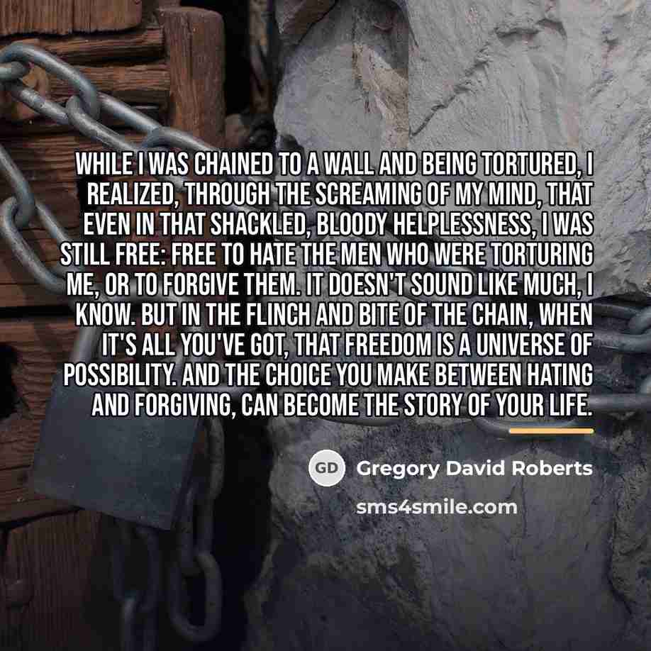 “While I was chained to a wall and being tortured,…” quote by Gregory David Roberts