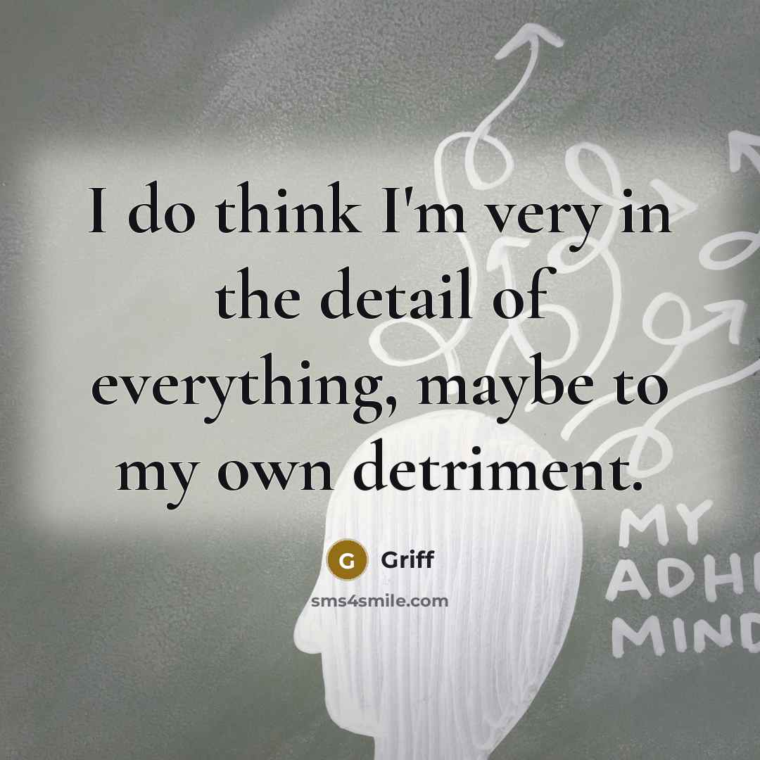 “I do think I'm very in the detail of everything, maybe to my own detriment.” quote by Griff