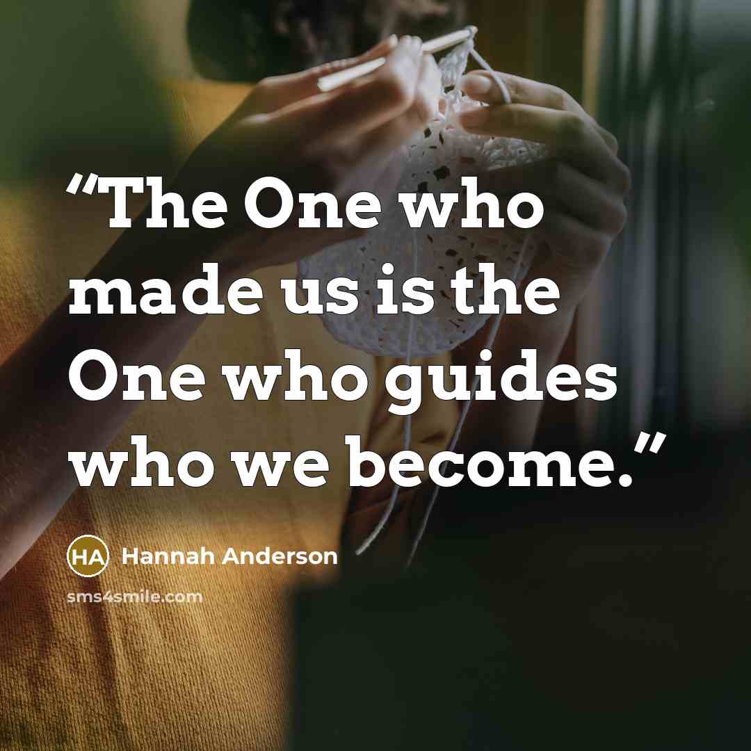 “The One who made us is the One who guides who we become.” quote by Hannah Anderson