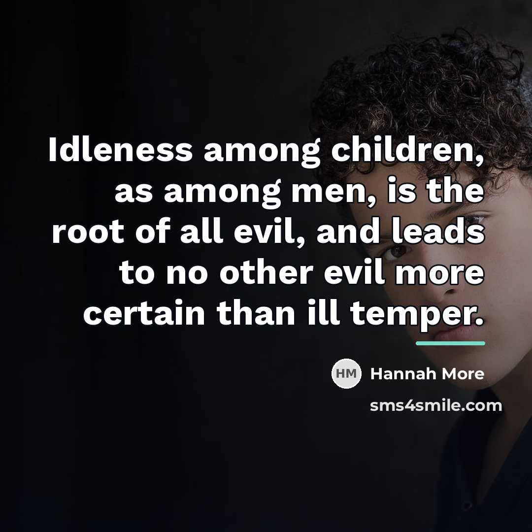 “Idleness among children, as among men, is the root of…” quote by Hannah More