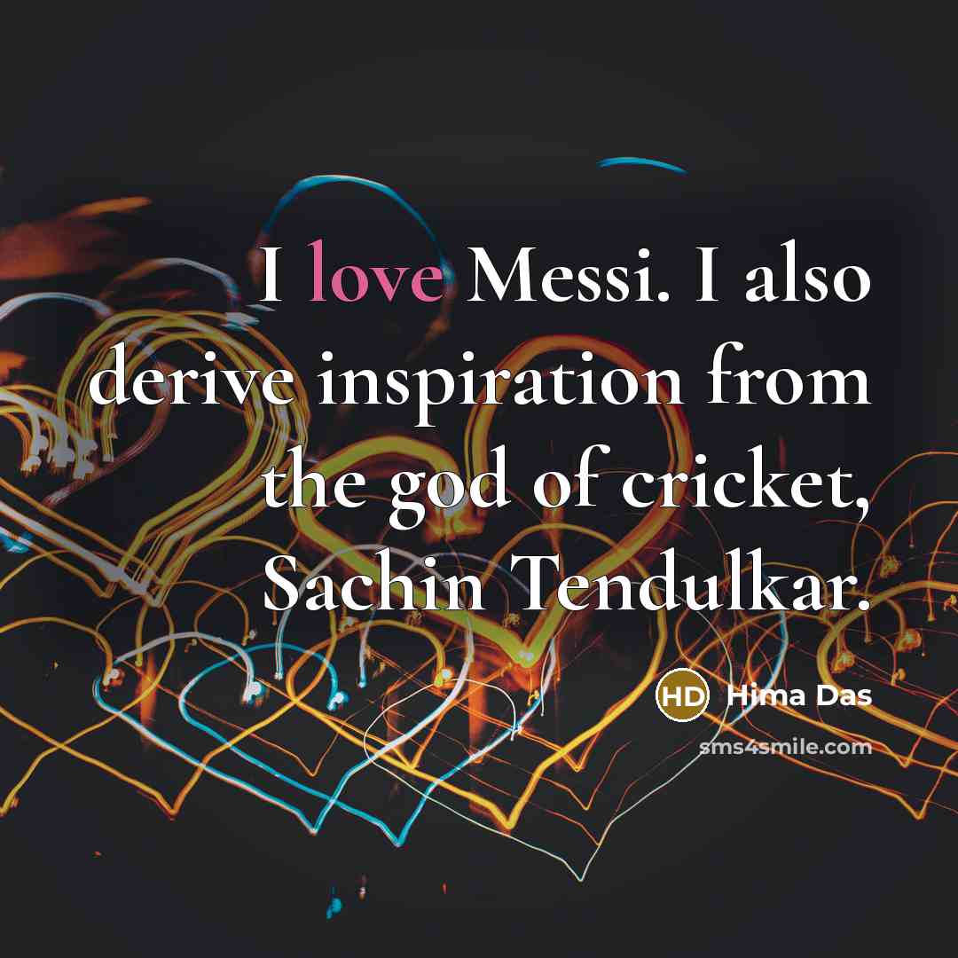 “I love Messi. I also derive inspiration from the god…” quote by Hima Das