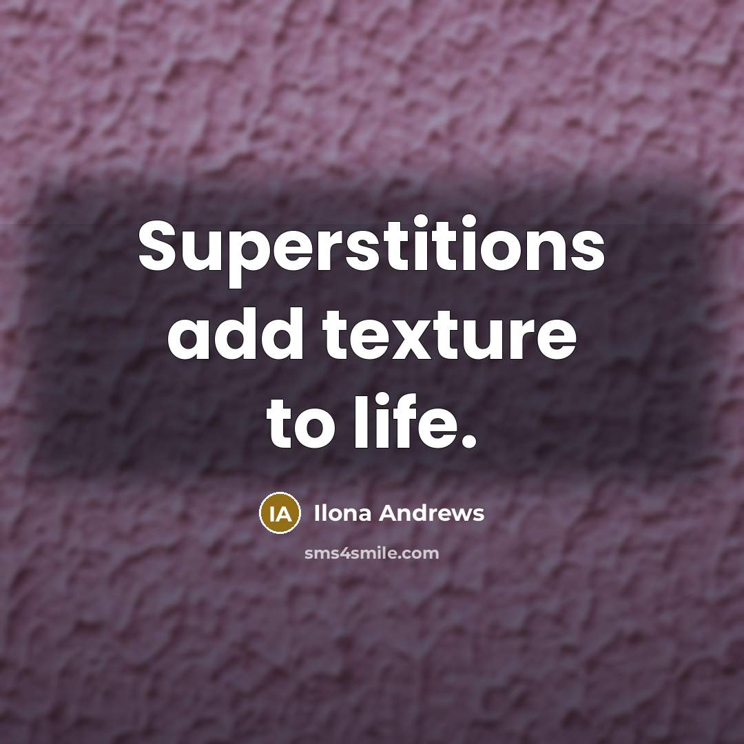 “Superstitions add texture to life.…” quote by Ilona Andrews