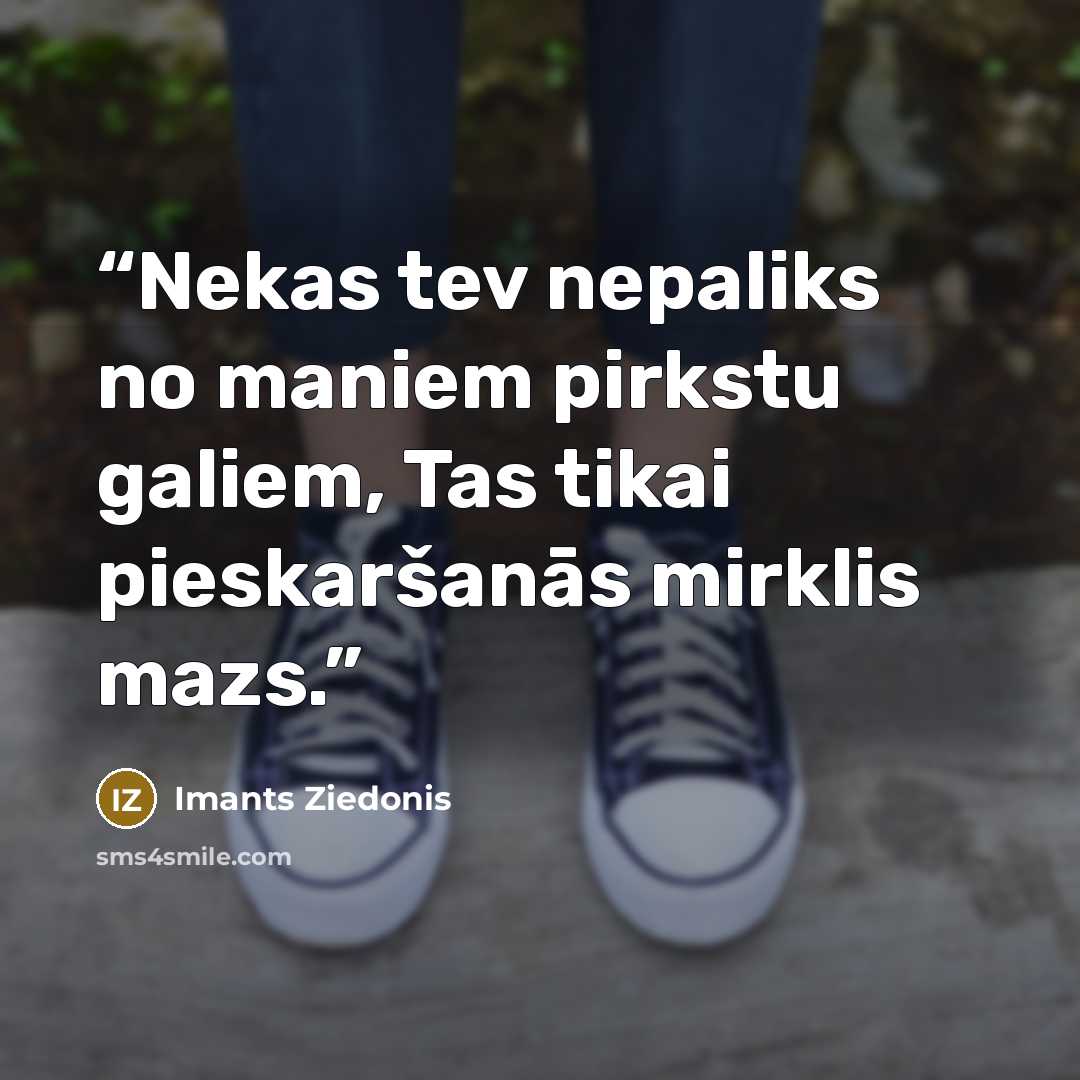 “Nekas tev nepaliks no maniem pirkstu galiem, Tas tikai pieskaršanās mirklis mazs.” quote by Imants Ziedonis