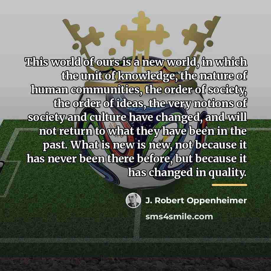 “This world of ours is a new world, in which…” quote by J. Robert Oppenheimer