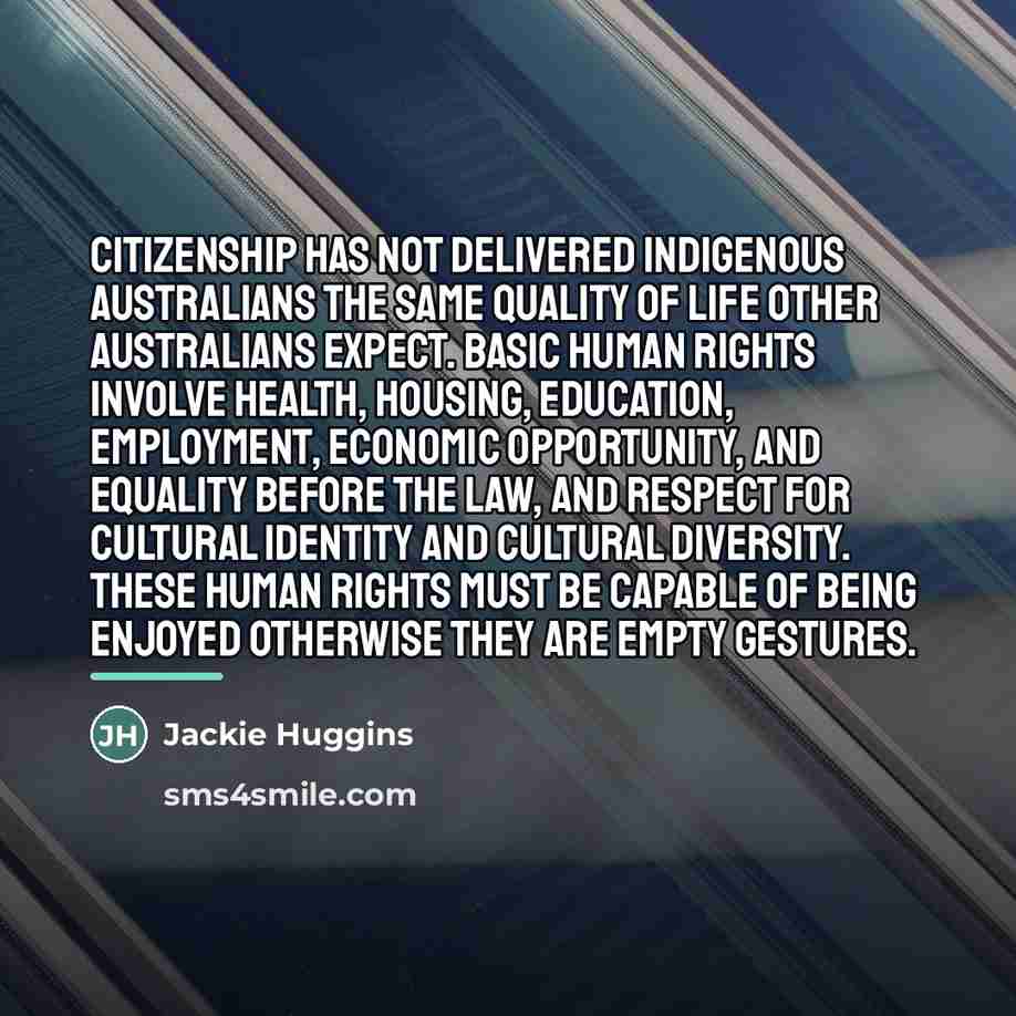 “Citizenship has not delivered Indigenous Australians the same quality of…” quote by Jackie Huggins