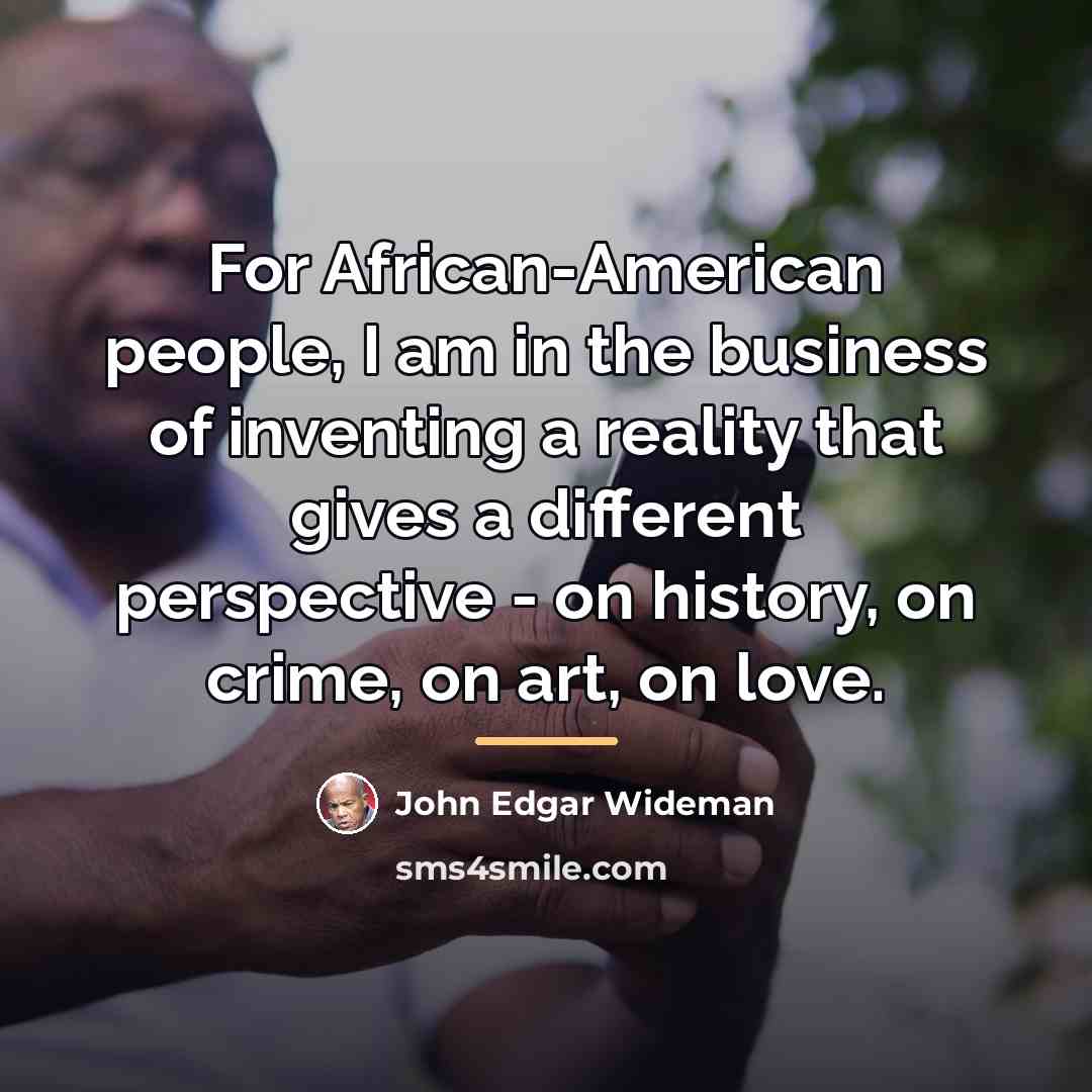 “For African-American people, I am in the business of inventing…” quote by John Edgar Wideman