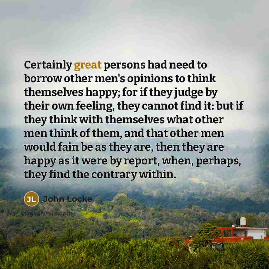 “Certainly great persons had need to borrow other men's opinions…” quote by John Locke