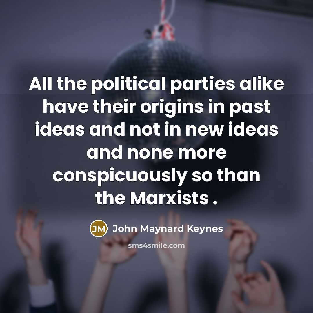“All the political parties alike have their origins in past…” quote by John Maynard Keynes