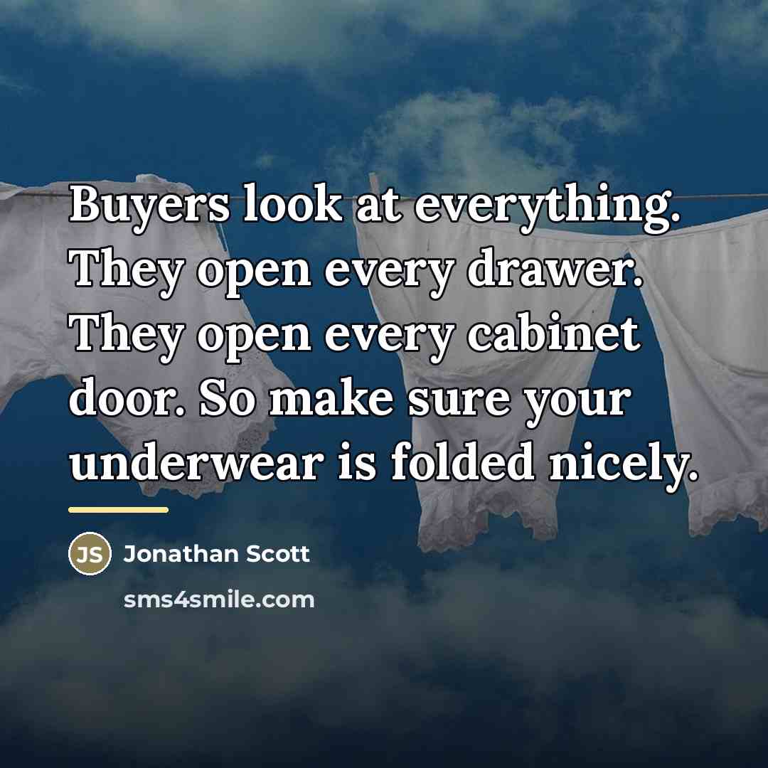 “Buyers look at everything. They open every drawer. They open…” quote by Jonathan Scott
