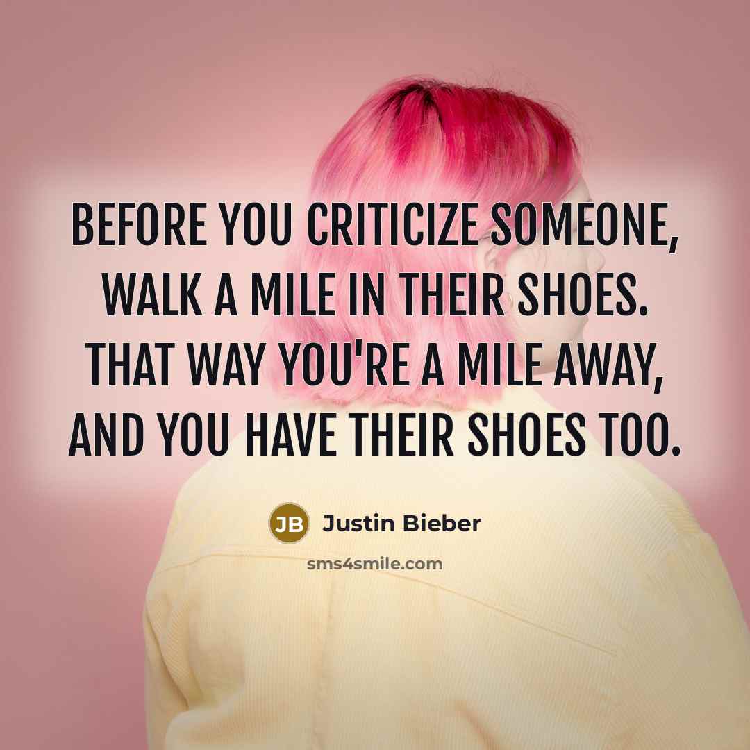 “Before you criticize someone, walk a mile in their shoes.…” quote by Justin Bieber