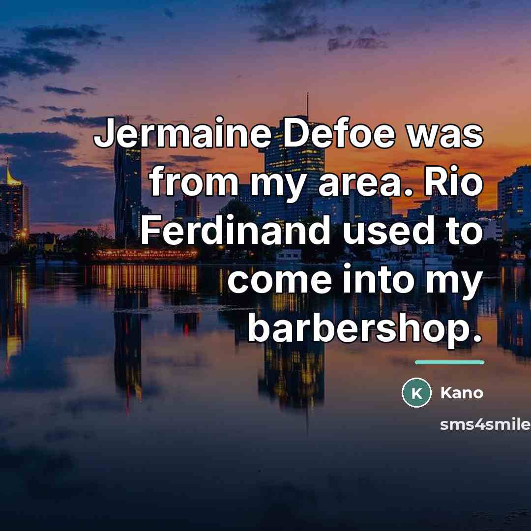 “Jermaine Defoe was from my area. Rio Ferdinand used to…” quote by Kano