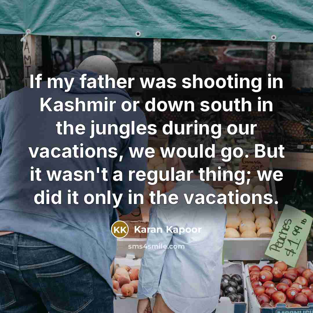 “If my father was shooting in Kashmir or down south…” quote by Karan Kapoor