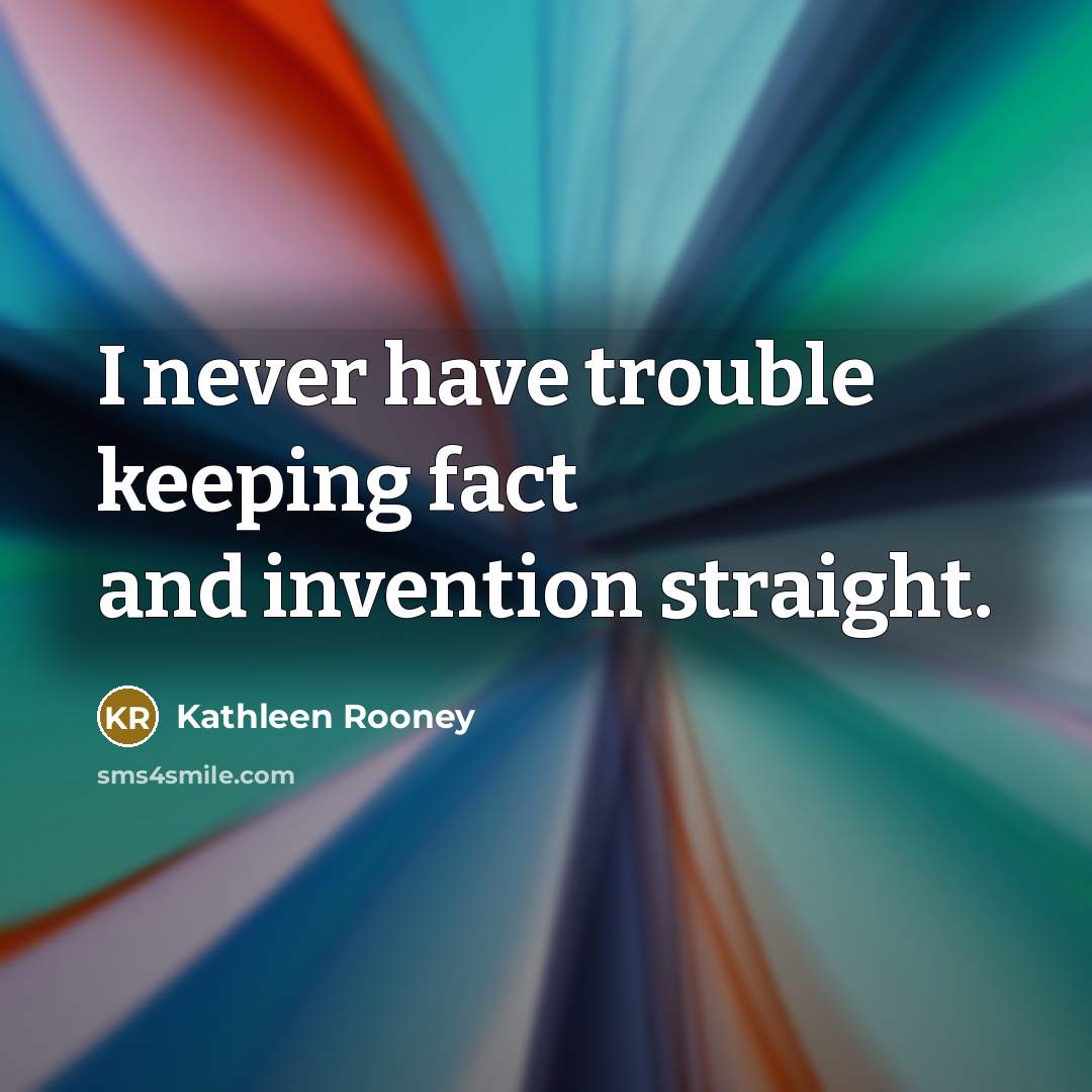 “I never have trouble keeping fact and invention straight.” quote by Kathleen Rooney