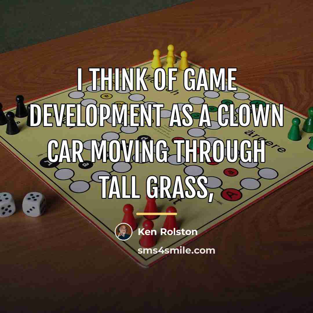 “I think of game development as a clown car moving…” quote by Ken Rolston