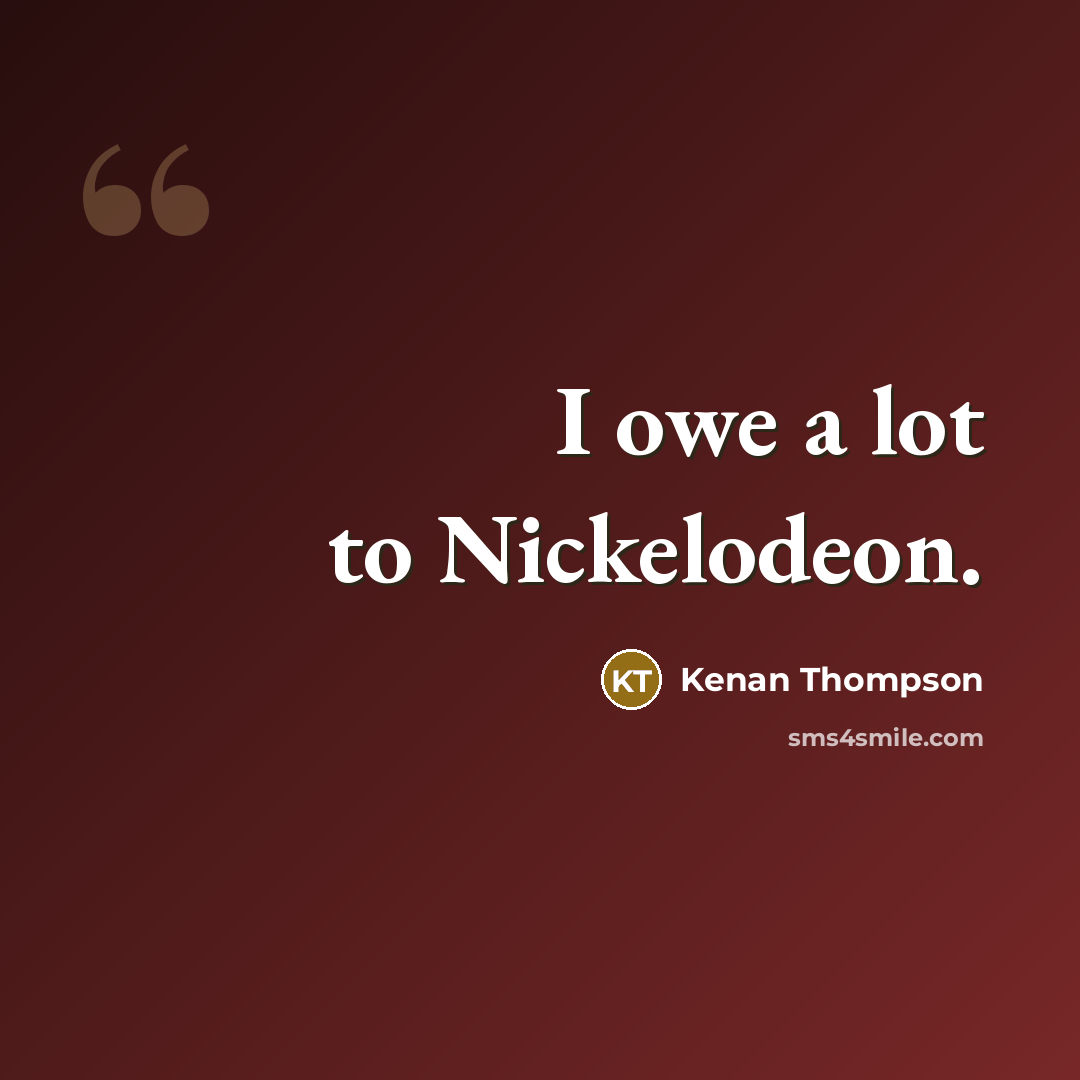 “I owe a lot to Nickelodeon.…” quote by Kenan Thompson