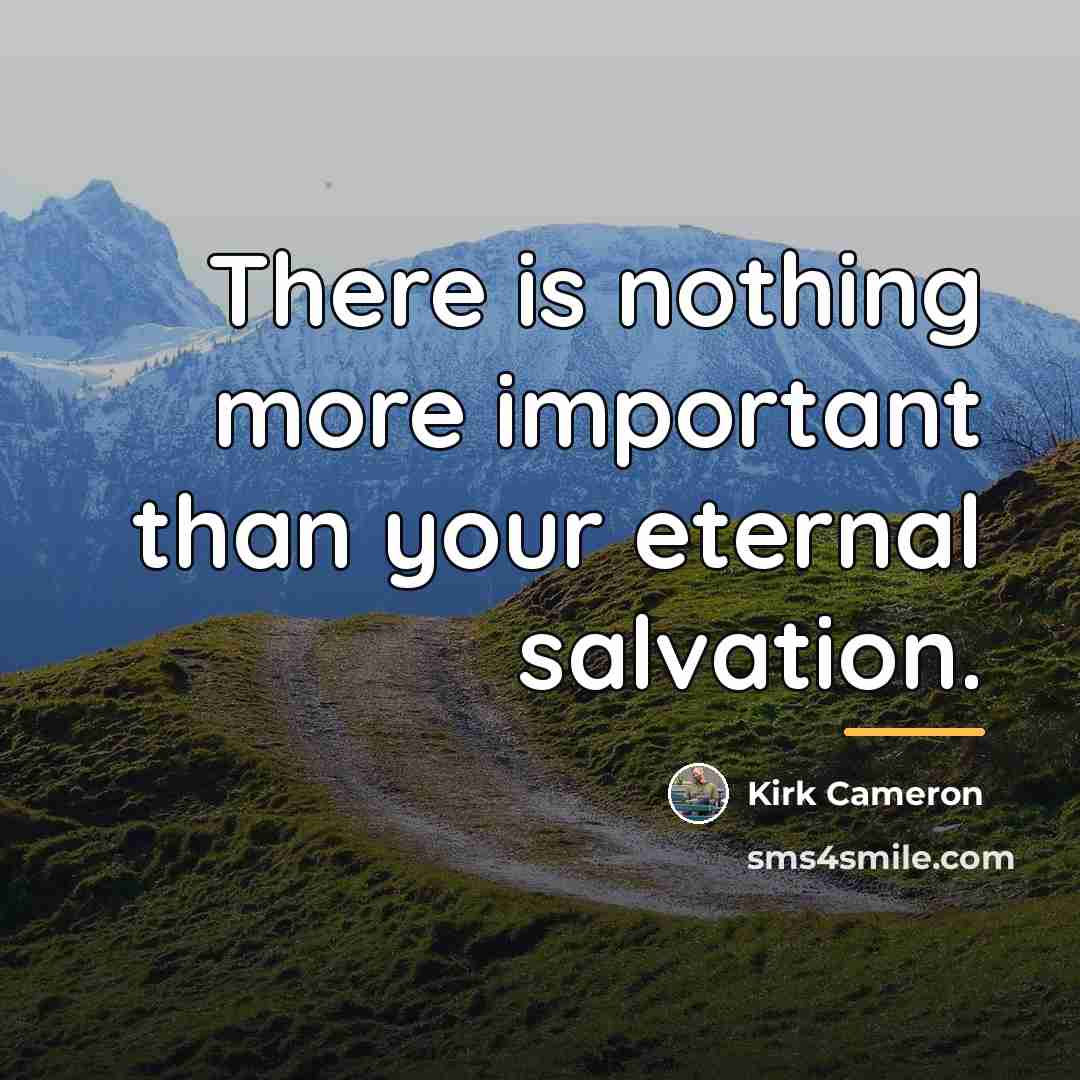 “There is nothing more important than your eternal salvation.…” quote by Kirk Cameron