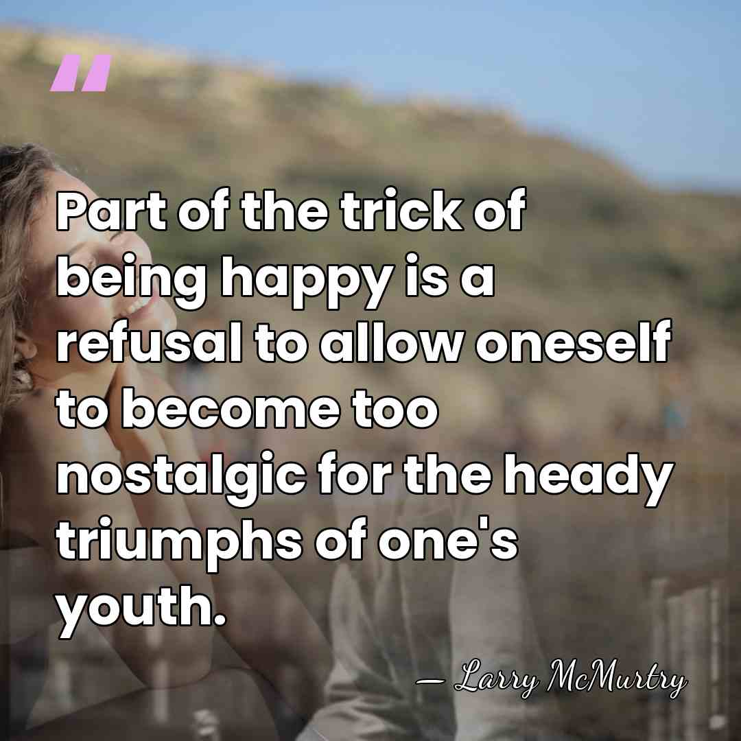 Part of the trick of being happy is a refusal to allow&hellip; - Larry McMurtry