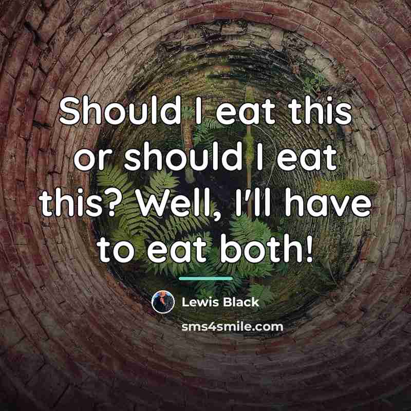“Should I eat this or should I eat this? Well,…” quote by Lewis Black