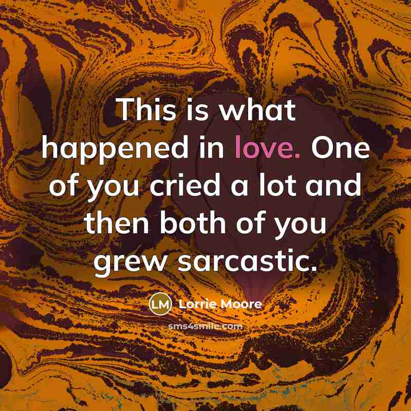“This is what happened in love. One of you cried…” quote by Lorrie Moore