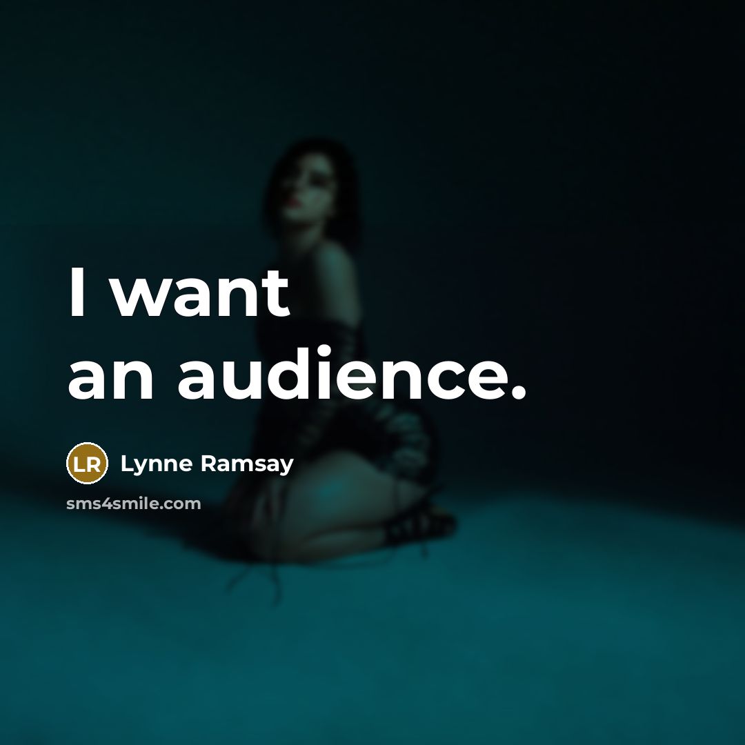 “I want an audience.…” quote by Lynne Ramsay