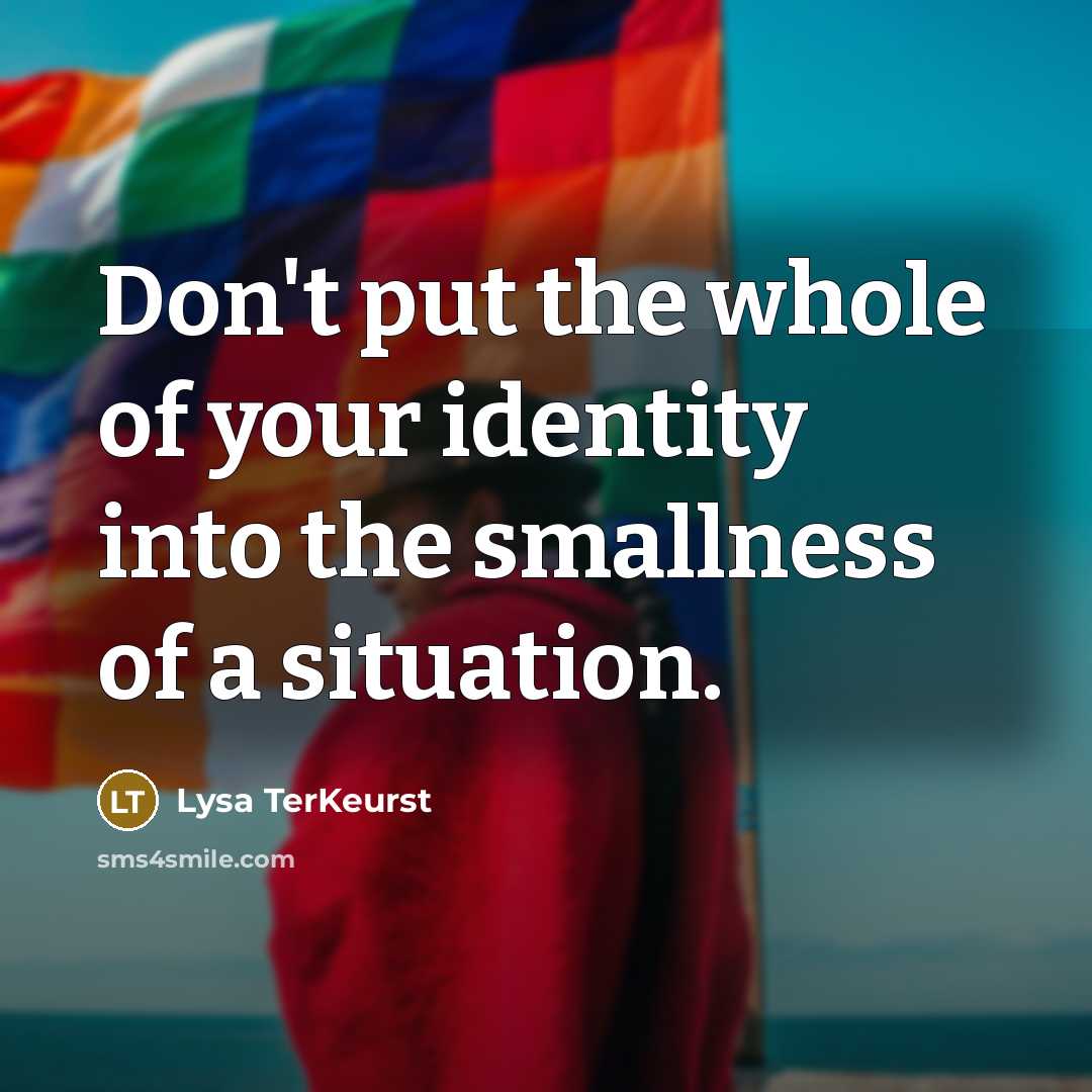 “Don't put the whole of your identity into the smallness…” quote by Lysa TerKeurst