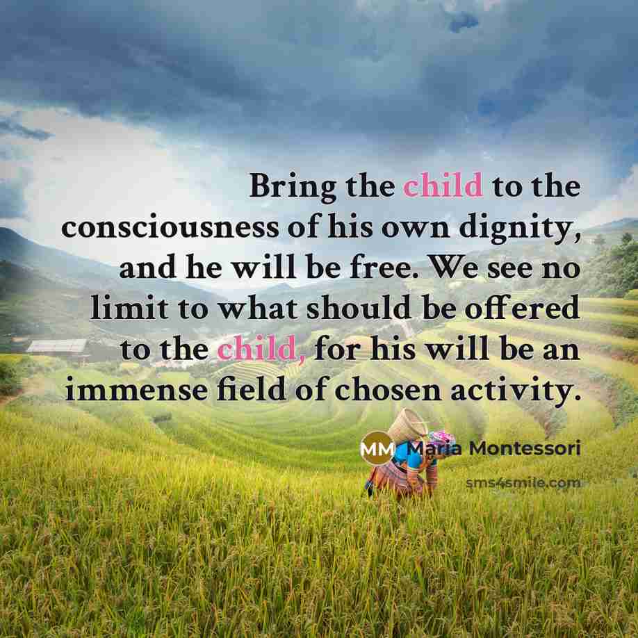 “Bring the child to the consciousness of his own dignity,…” quote by Maria Montessori