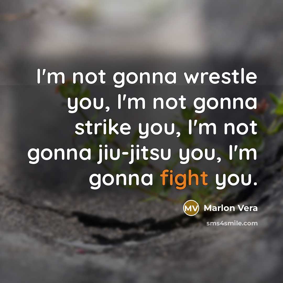 “I'm not gonna wrestle you, I'm not gonna strike you,…” quote by Marlon Vera