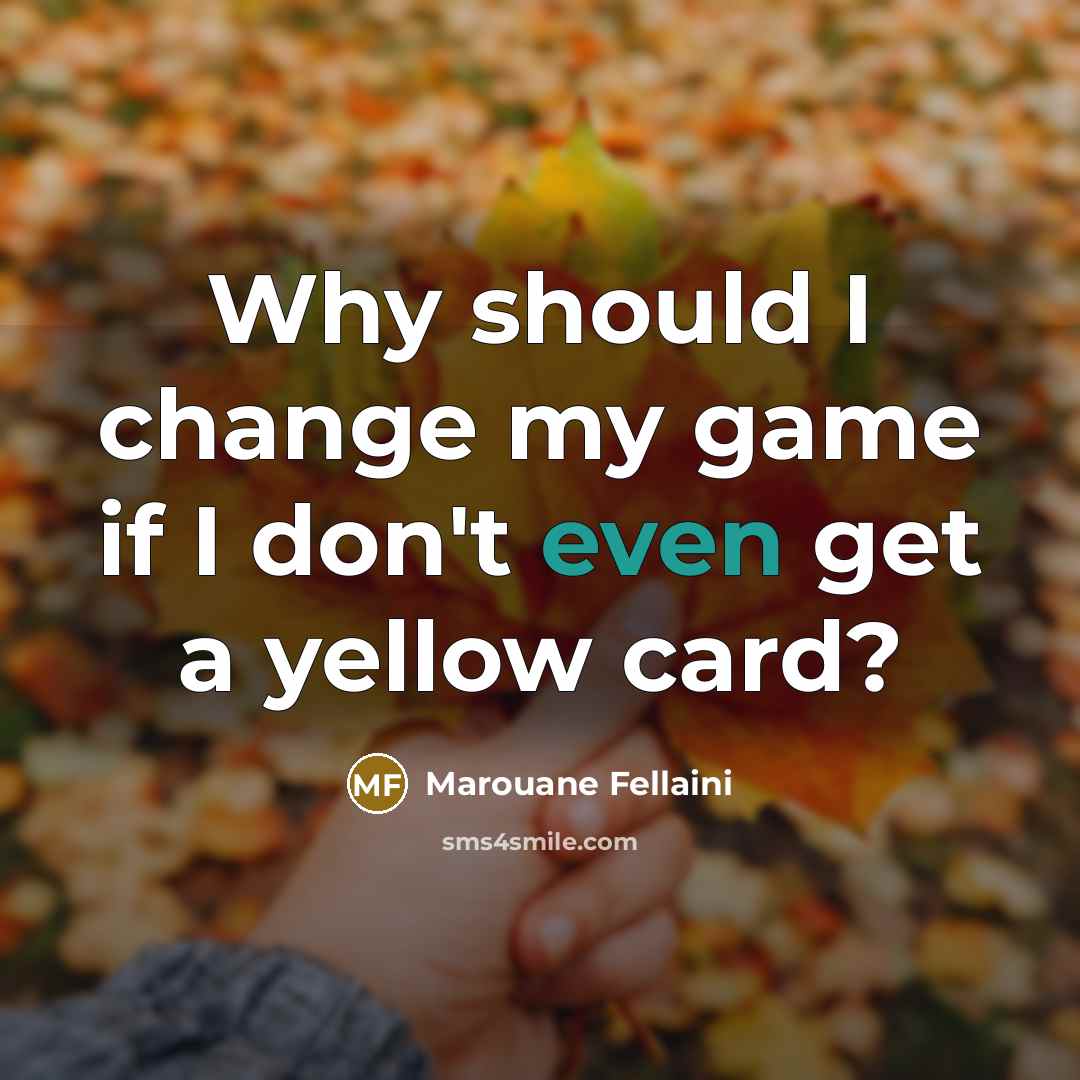 “Why should I change my game if I don't even…” quote by Marouane Fellaini