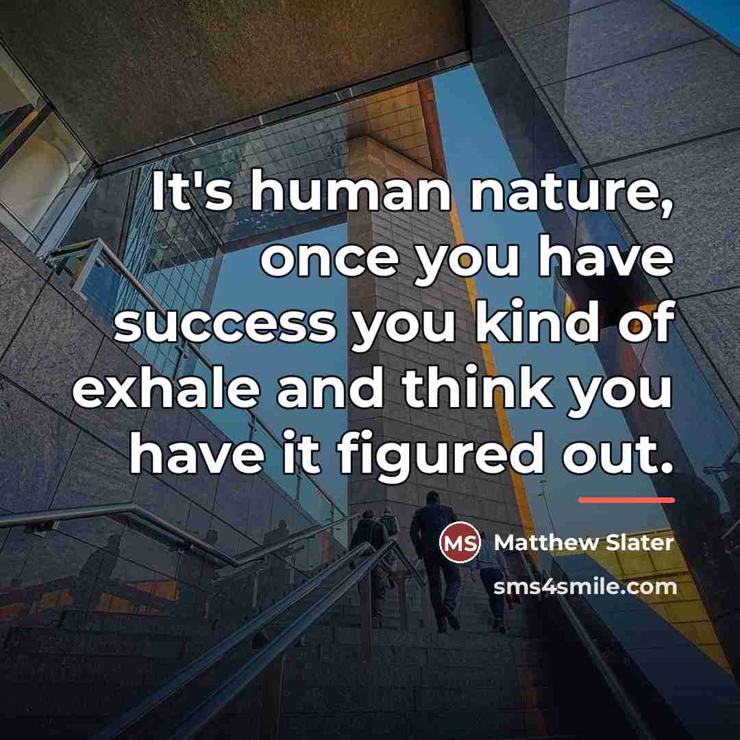 “It's human nature, once you have success you kind of…” quote by Matthew Slater