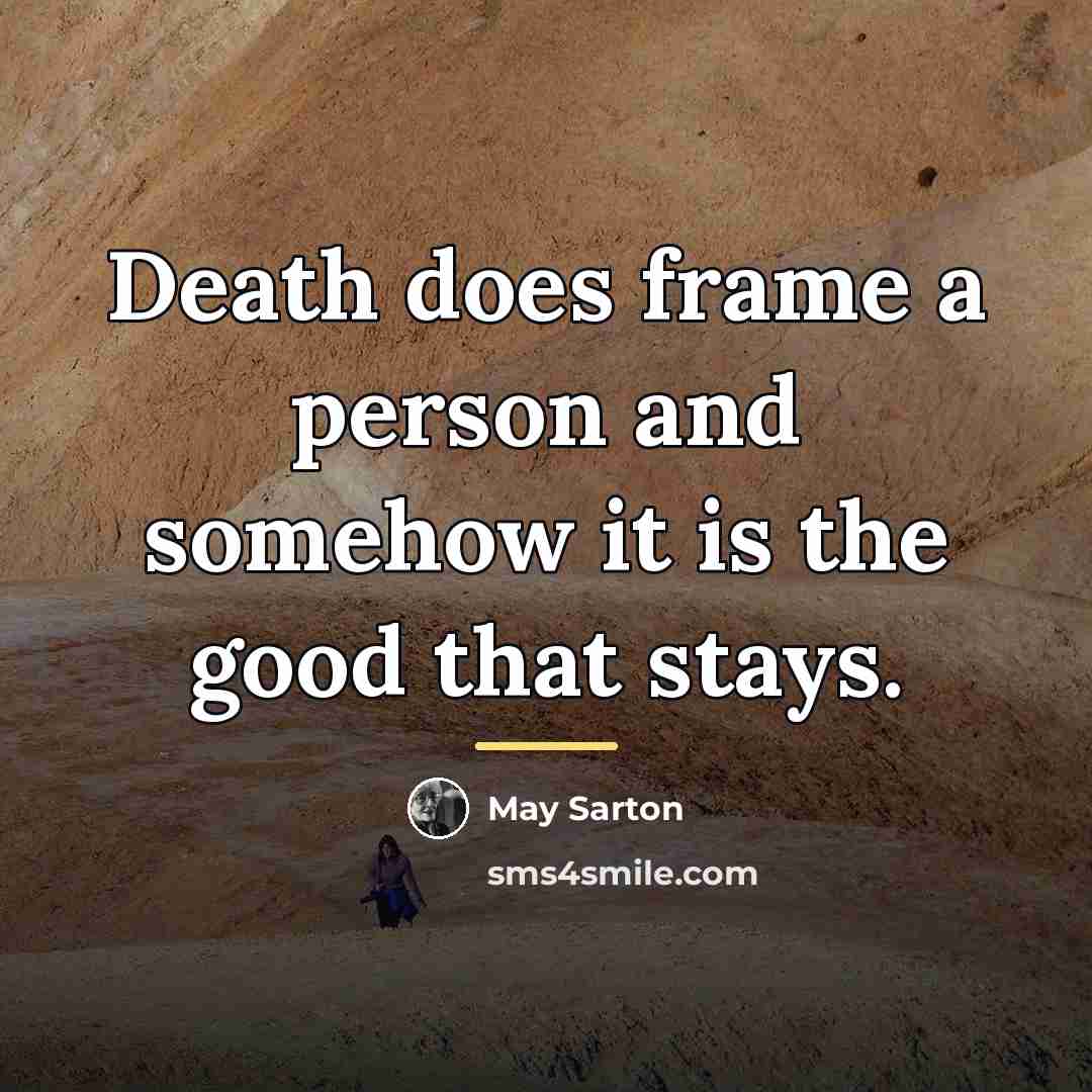 “Death does frame a person and somehow it is the…” quote by May Sarton