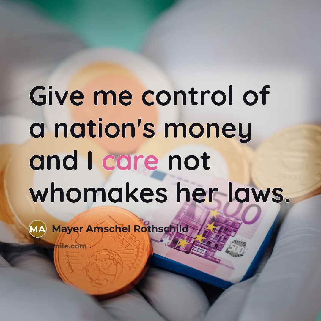 “Give me control of a nation's money and I care…” quote by Mayer Amschel Rothschild