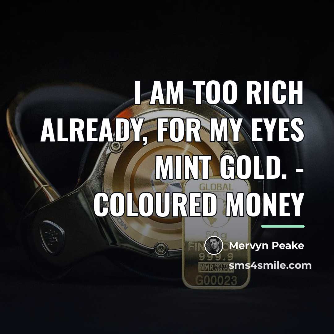 “I am too rich already, for my eyes mint gold.…” quote by Mervyn Peake