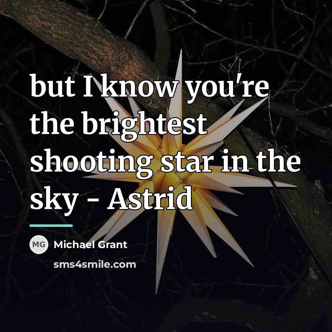 “but I know you're the brightest shooting star in the…” quote by Michael Grant
