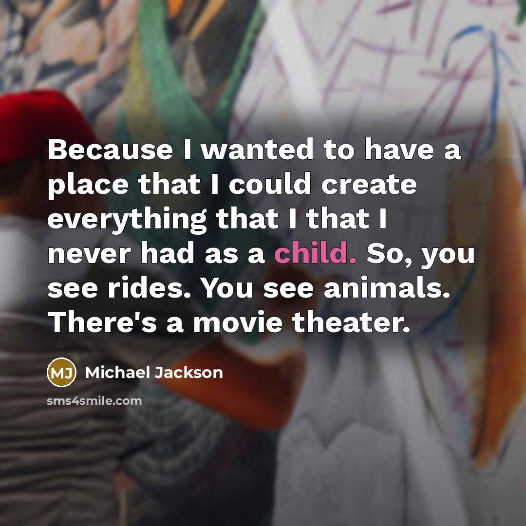 “Because I wanted to have a place that I could…” quote by Michael Jackson