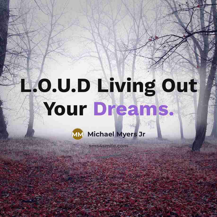 “L.O.U.D Living Out Your Dreams.” quote by Michael Myers Jr