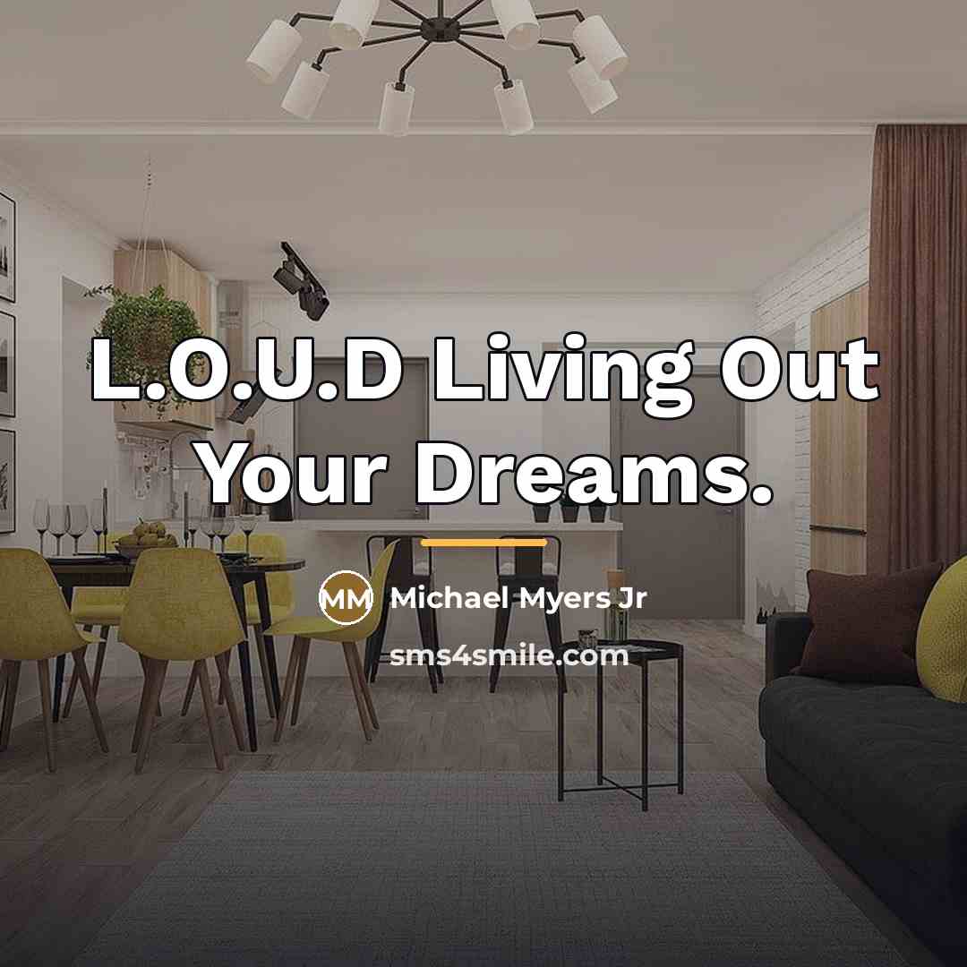 “L.O.U.D Living Out Your Dreams.…” quote by Michael Myers Jr