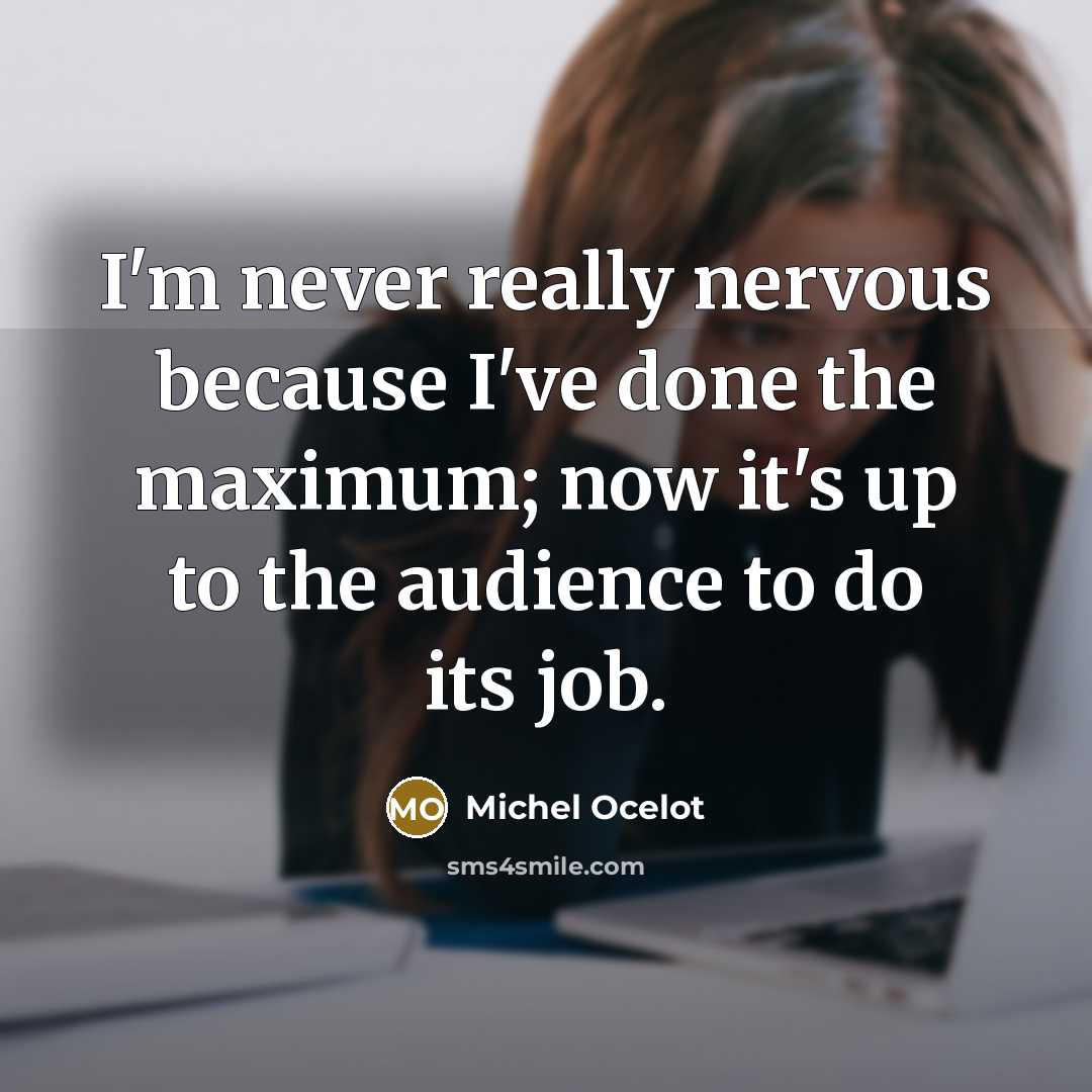 “I'm never really nervous because I've done the maximum; now…” quote by Michel Ocelot