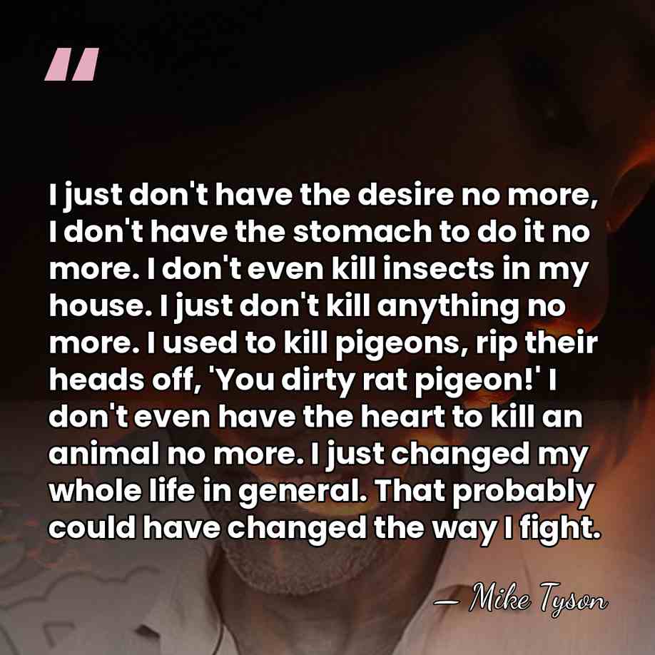 I just don't have the desire no more, I don't have the&hellip; - Mike Tyson