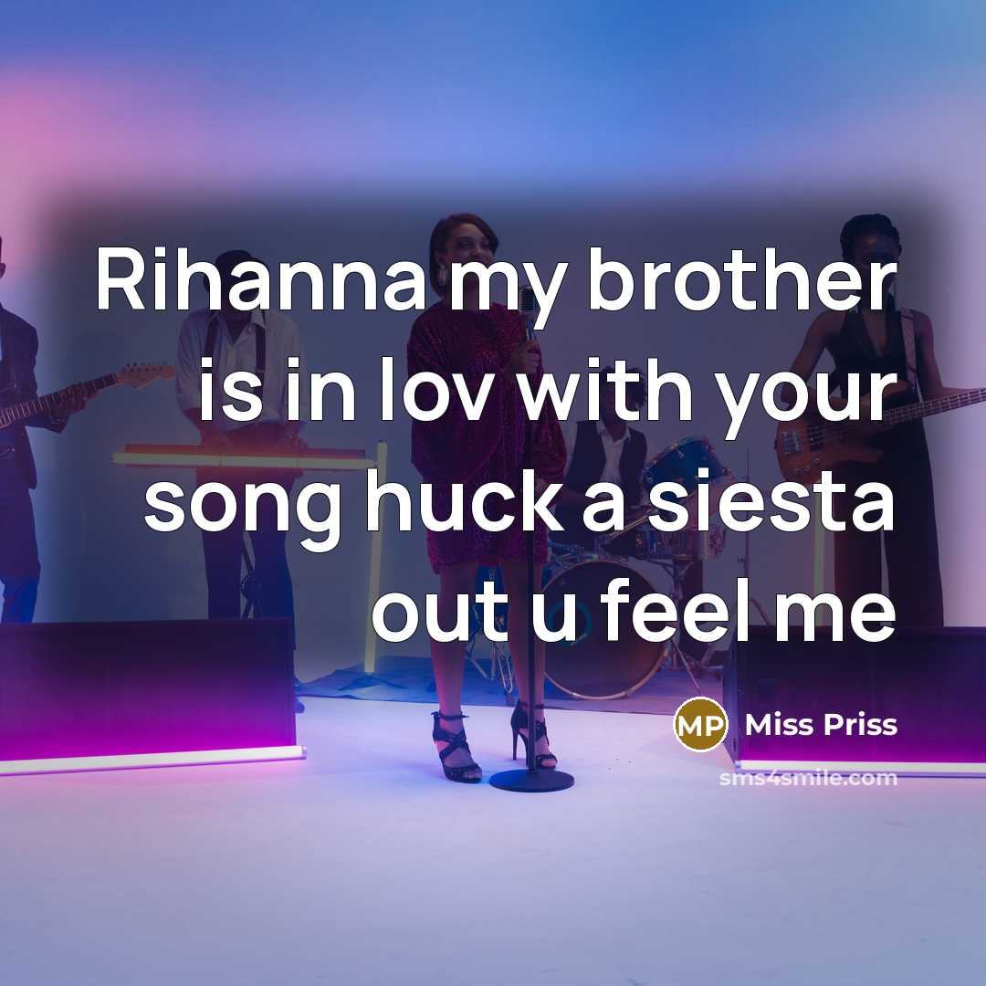 “Rihanna my brother is in lov with your song huck a siesta out u feel me” quote by Miss Priss