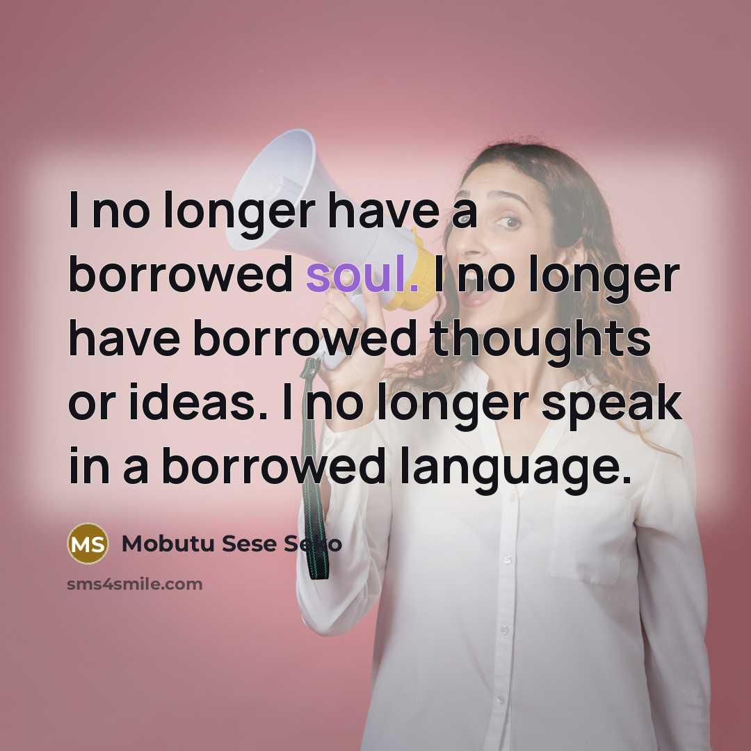 “I no longer have a borrowed soul. I no longer…” quote by Mobutu Sese Seko