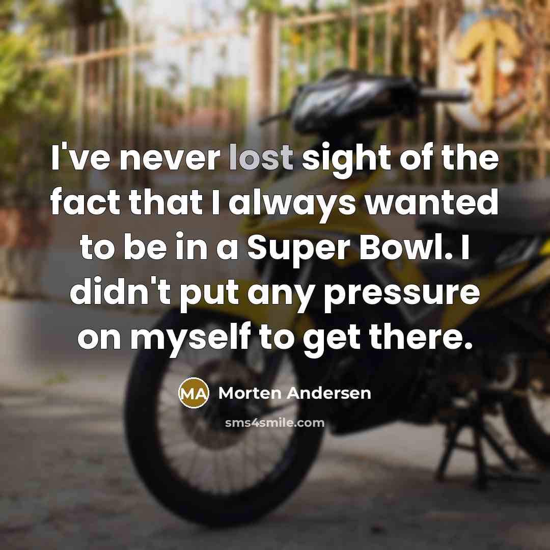 “I've never lost sight of the fact that I always…” quote by Morten Andersen
