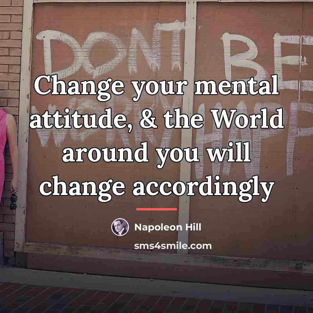 “Change your mental attitude, & the World around you will…” quote by Napoleon Hill