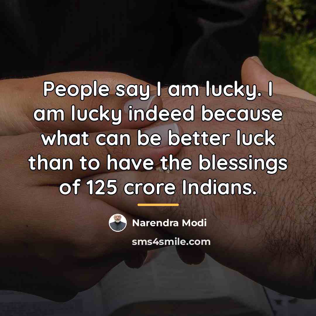 “People say I am lucky. I am lucky indeed because…” quote by Narendra Modi