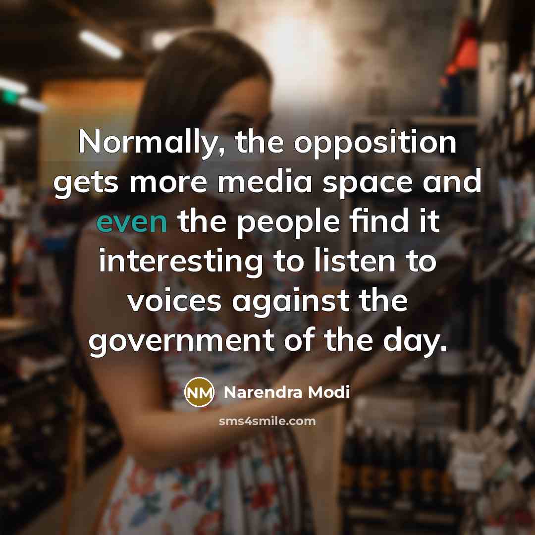 “Normally, the opposition gets more media space and even the…” quote by Narendra Modi