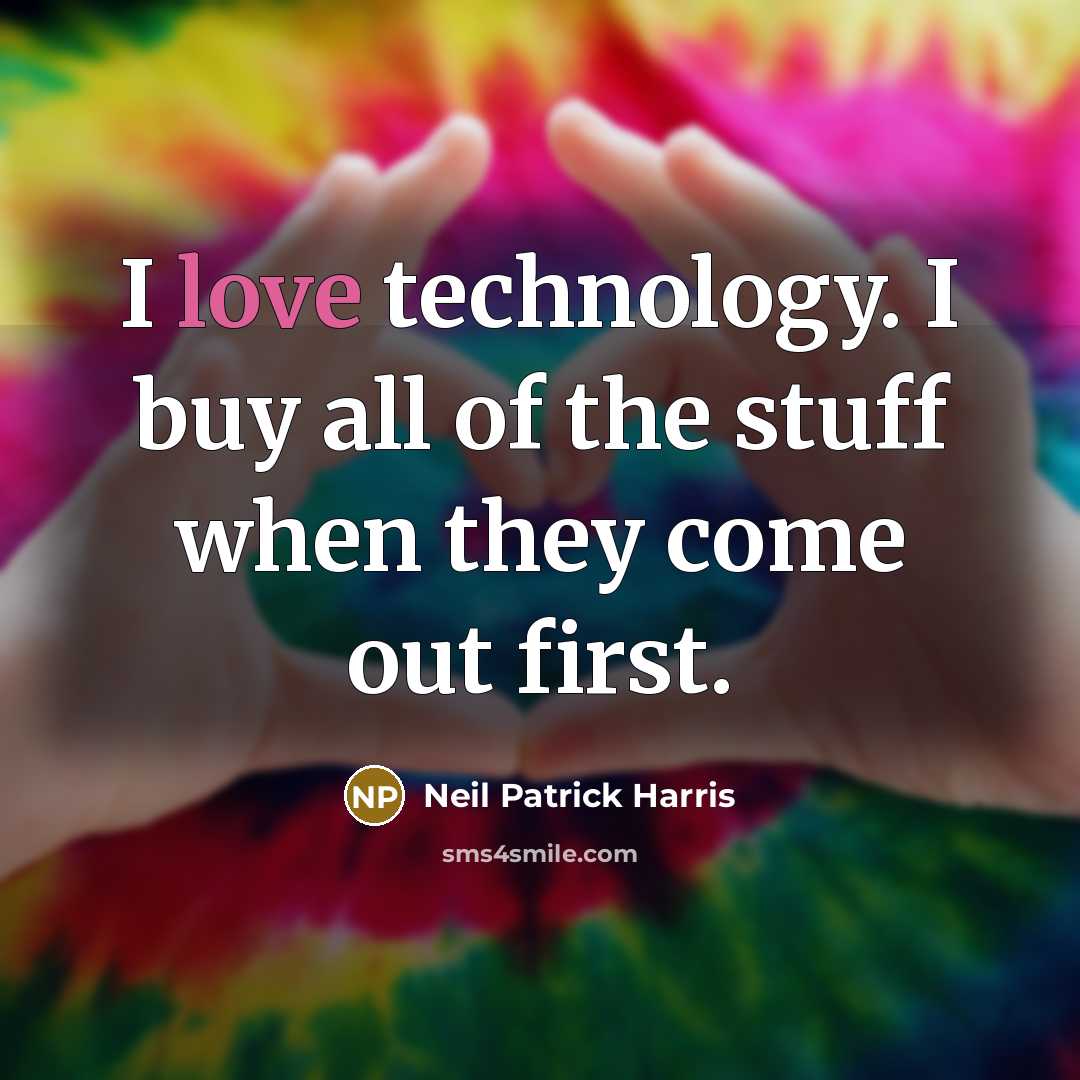 “I love technology. I buy all of the stuff when…” quote by Neil Patrick Harris