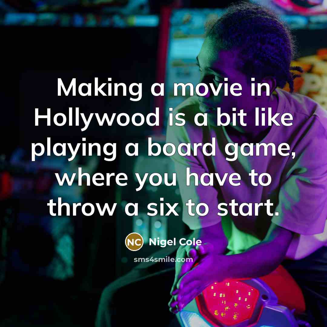 “Making a movie in Hollywood is a bit like playing…” quote by Nigel Cole