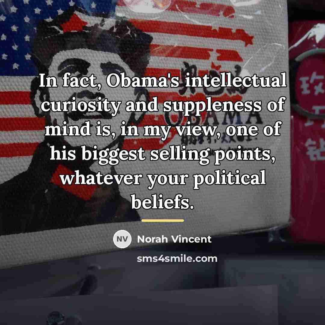 “In fact, Obama's intellectual curiosity and suppleness of mind is,…” quote by Norah Vincent