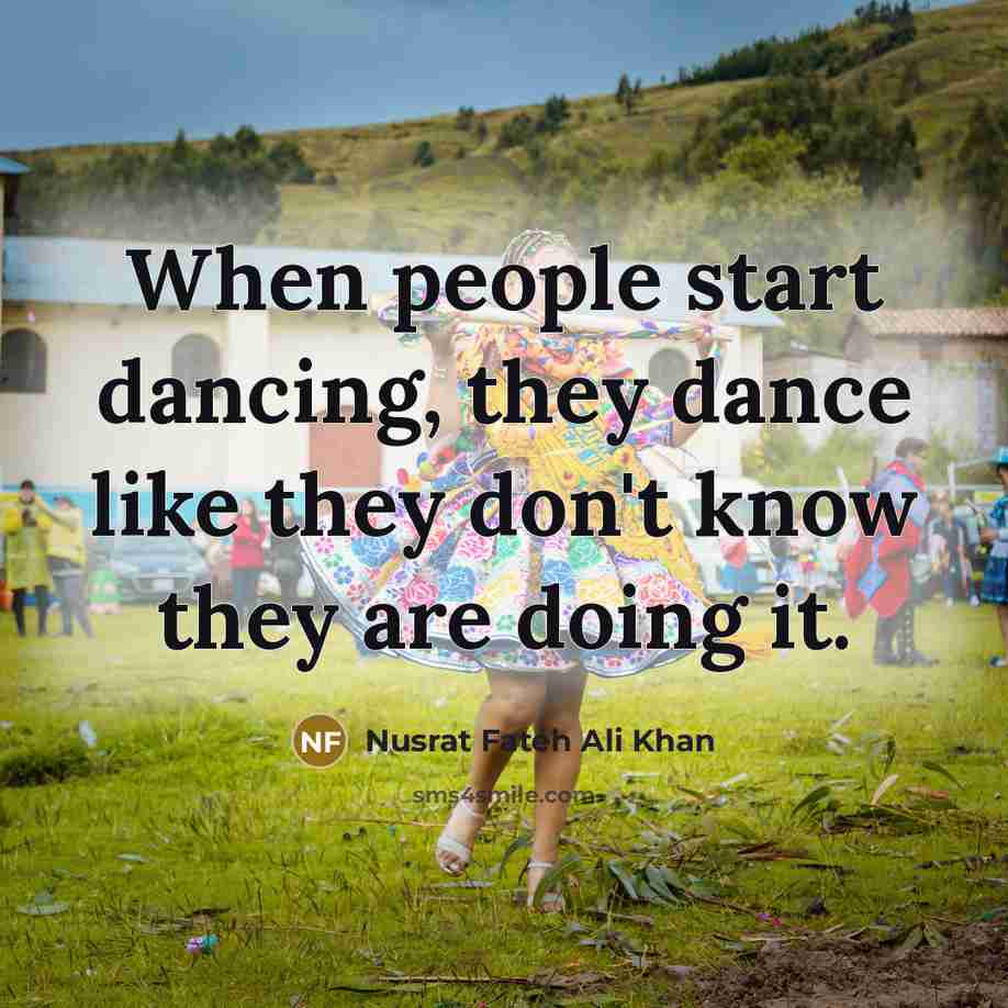 “When people start dancing, they dance like they don't know…” quote by Nusrat Fateh Ali Khan