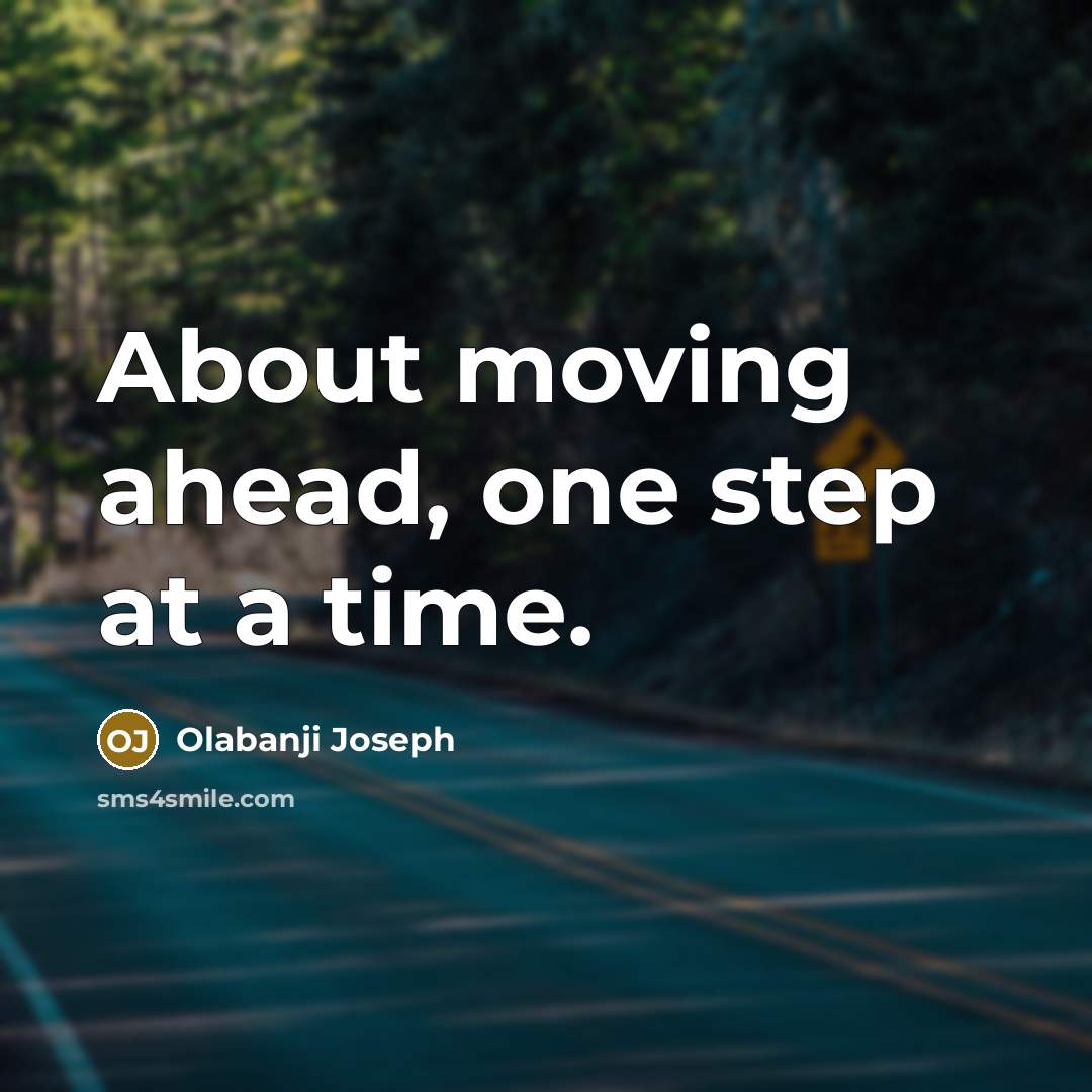“About moving ahead, one step at a time.” quote by Olabanji Joseph