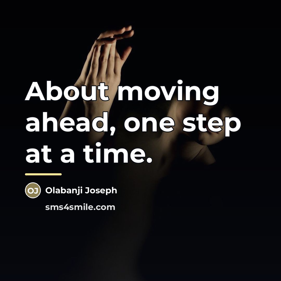 “About moving ahead, one step at a time.…” quote by Olabanji Joseph